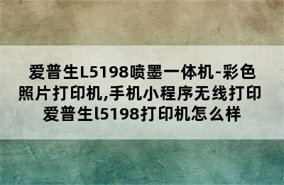 爱普生L5198喷墨一体机-彩色照片打印机,手机小程序无线打印 爱普生l5198打印机怎么样